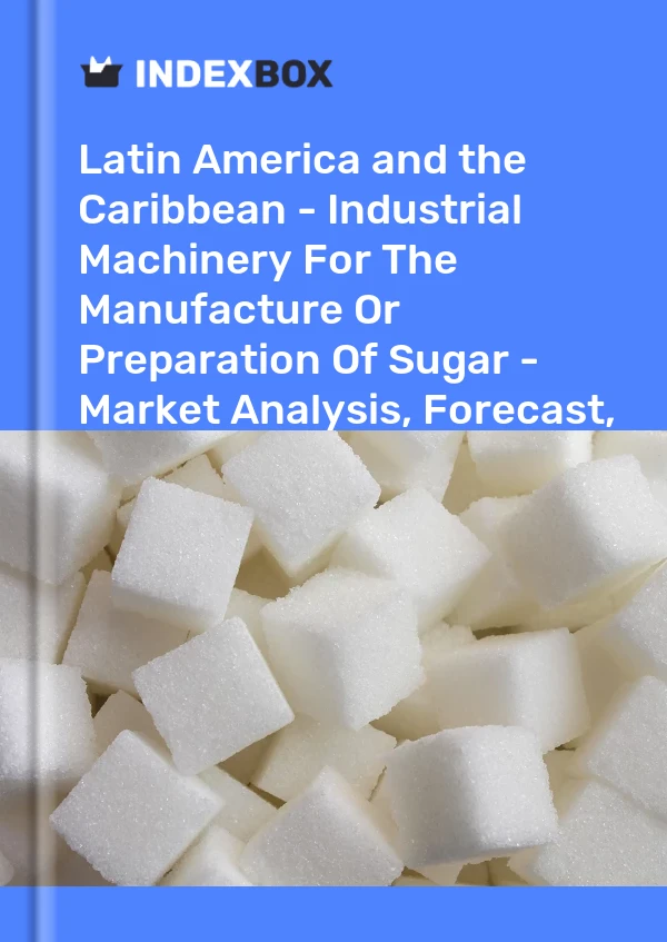 Report Latin America and the Caribbean - Industrial Machinery for the Manufacture or Preparation of Sugar - Market Analysis, Forecast, Size, Trends and Insights for 499$