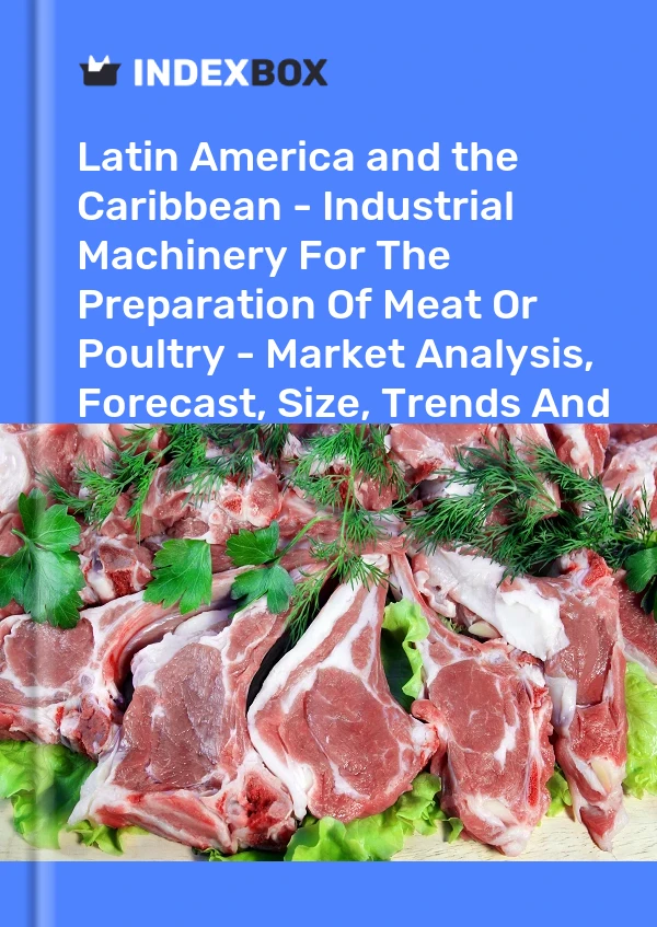Report Latin America and the Caribbean - Industrial Machinery for the Preparation of Meat or Poultry - Market Analysis, Forecast, Size, Trends and Insights for 499$