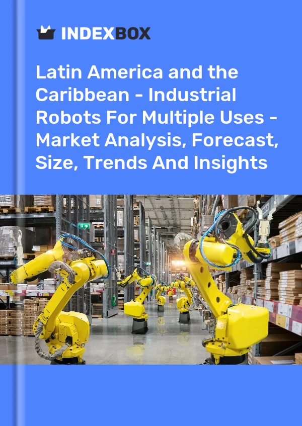 Report Latin America and the Caribbean - Industrial Robots for Multiple Uses - Market Analysis, Forecast, Size, Trends and Insights for 499$