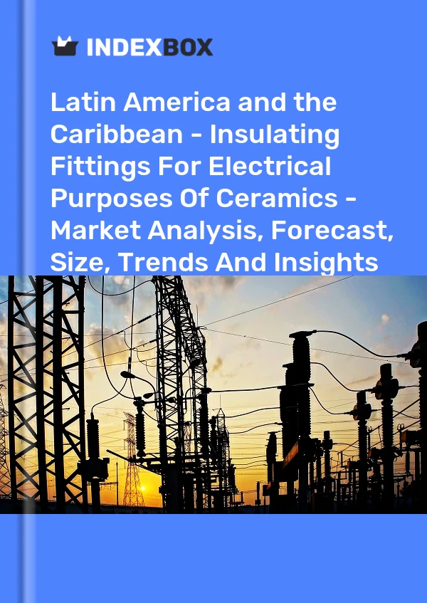 Report Latin America and the Caribbean - Insulating Fittings for Electrical Purposes of Ceramics - Market Analysis, Forecast, Size, Trends and Insights for 499$