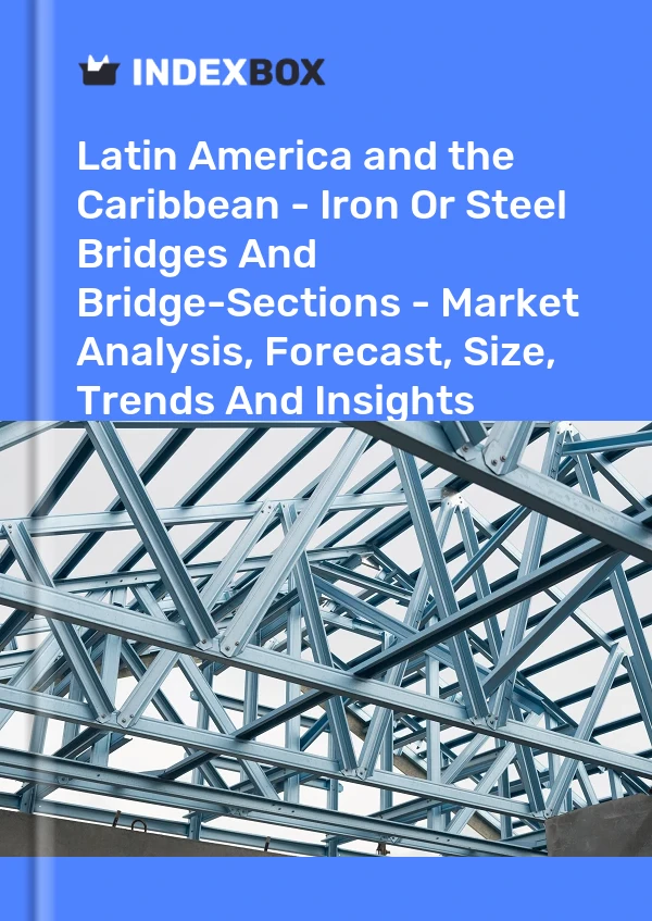 Report Latin America and the Caribbean - Iron or Steel Bridges and Bridge-Sections - Market Analysis, Forecast, Size, Trends and Insights for 499$