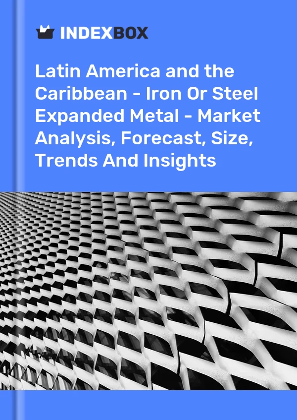 Report Latin America and the Caribbean - Iron or Steel Expanded Metal - Market Analysis, Forecast, Size, Trends and Insights for 499$