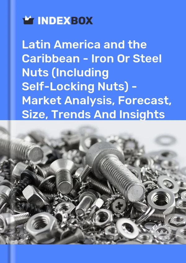 Report Latin America and the Caribbean - Iron or Steel Nuts (Including Self-Locking Nuts) - Market Analysis, Forecast, Size, Trends and Insights for 499$