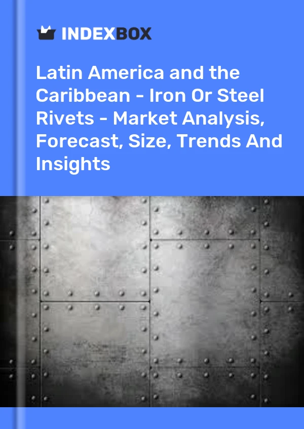 Report Latin America and the Caribbean - Iron or Steel Rivets - Market Analysis, Forecast, Size, Trends and Insights for 499$