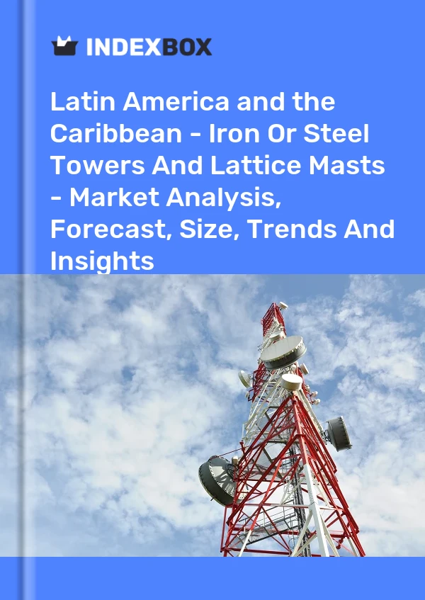 Report Latin America and the Caribbean - Iron or Steel Towers and Lattice Masts - Market Analysis, Forecast, Size, Trends and Insights for 499$