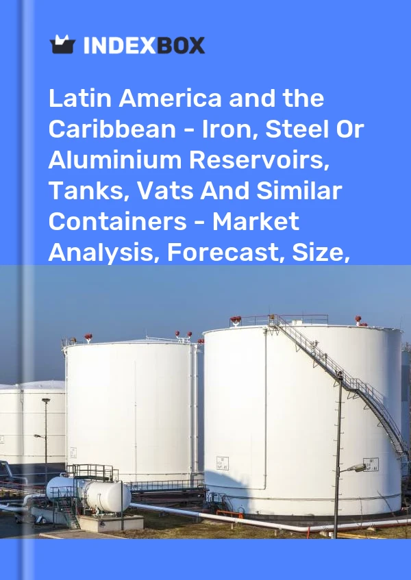 Report Latin America and the Caribbean - Iron, Steel or Aluminium Reservoirs, Tanks, Vats and Similar Containers - Market Analysis, Forecast, Size, Trends and Insights for 499$