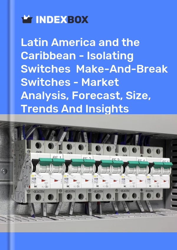 Report Latin America and the Caribbean - Isolating Switches & Make-And-Break Switches - Market Analysis, Forecast, Size, Trends and Insights for 499$