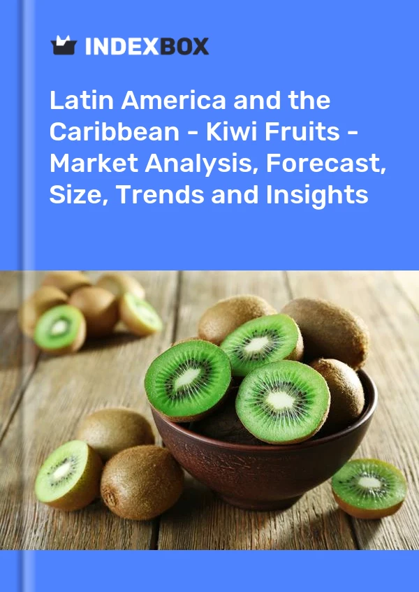 Report Latin America and the Caribbean - Kiwi Fruits - Market Analysis, Forecast, Size, Trends and Insights for 499$