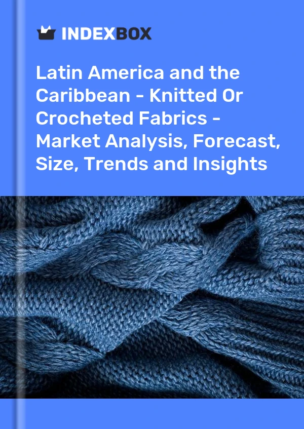 Report Latin America and the Caribbean - Knitted or Crocheted Fabrics - Market Analysis, Forecast, Size, Trends and Insights for 499$