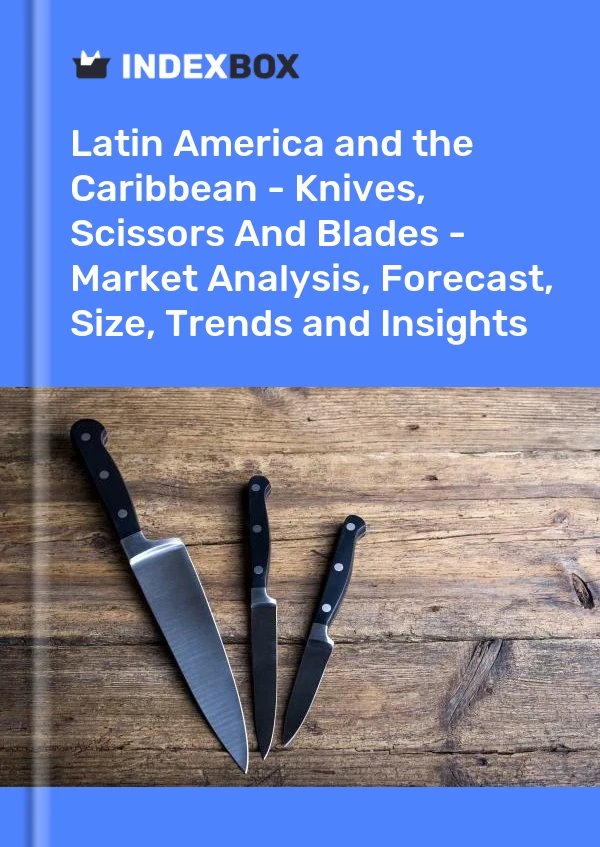 Report Latin America and the Caribbean - Knives, Scissors and Blades - Market Analysis, Forecast, Size, Trends and Insights for 499$