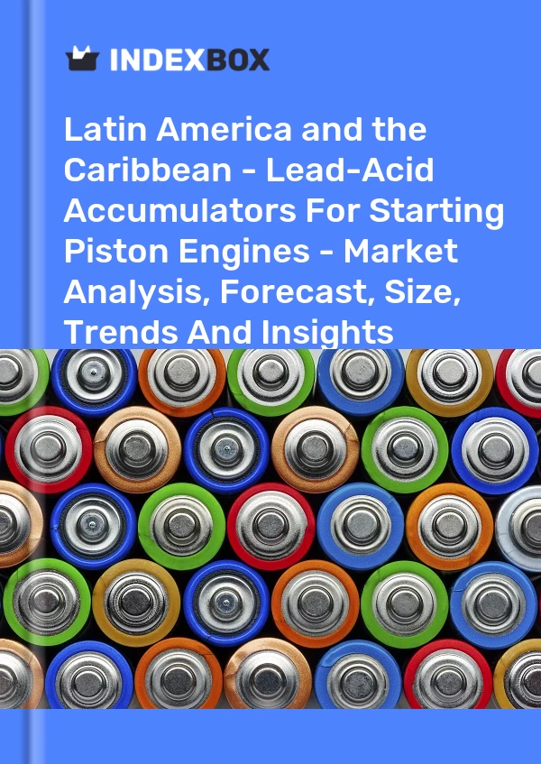 Report Latin America and the Caribbean - Lead-Acid Accumulators for Starting Piston Engines - Market Analysis, Forecast, Size, Trends and Insights for 499$