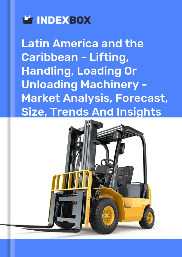 Report Latin America and the Caribbean - Lifting, Handling, Loading or Unloading Machinery - Market Analysis, Forecast, Size, Trends and Insights for 499$