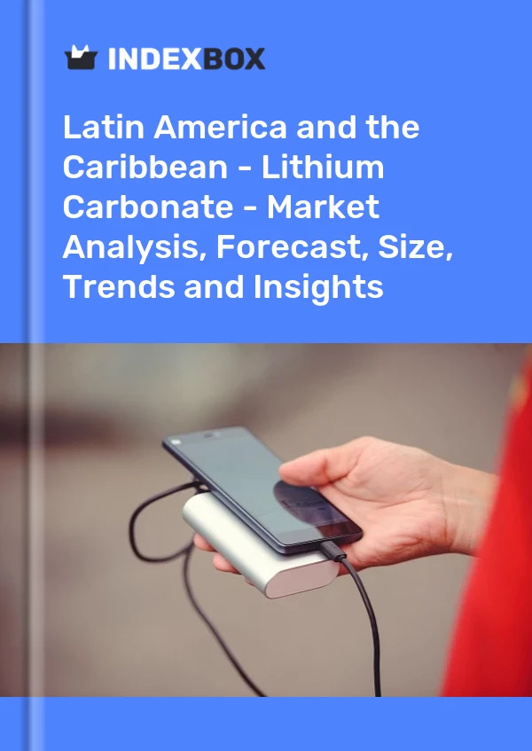 Report Latin America and the Caribbean - Lithium Carbonate - Market Analysis, Forecast, Size, Trends and Insights for 499$