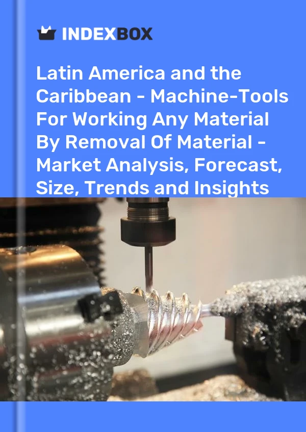 Report Latin America and the Caribbean - Machine-Tools for Working Any Material by Removal of Material - Market Analysis, Forecast, Size, Trends and Insights for 499$