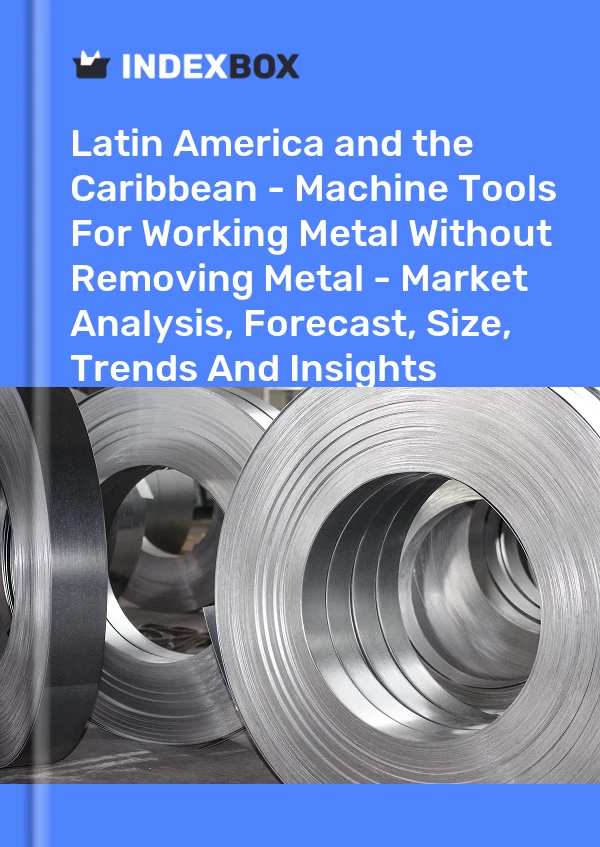 Report Latin America and the Caribbean - Machine Tools for Working Metal Without Removing Metal - Market Analysis, Forecast, Size, Trends and Insights for 499$