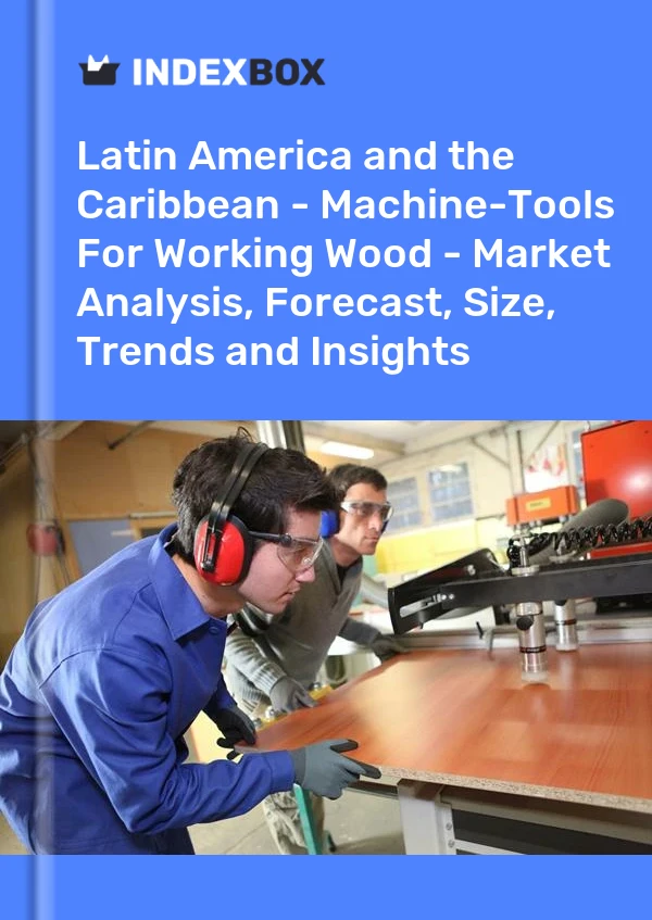 Report Latin America and the Caribbean - Machine-Tools for Working Wood - Market Analysis, Forecast, Size, Trends and Insights for 499$