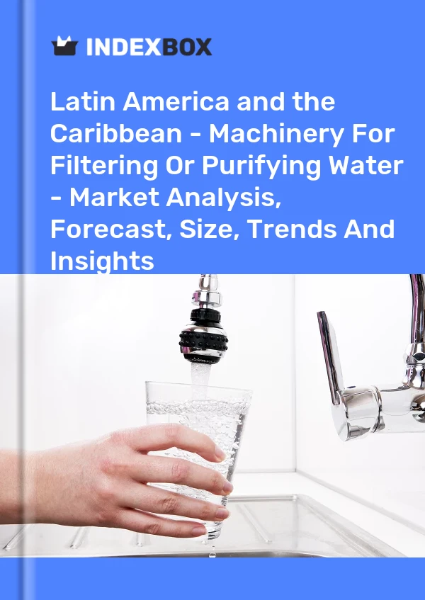 Report Latin America and the Caribbean - Machinery for Filtering or Purifying Water - Market Analysis, Forecast, Size, Trends and Insights for 499$