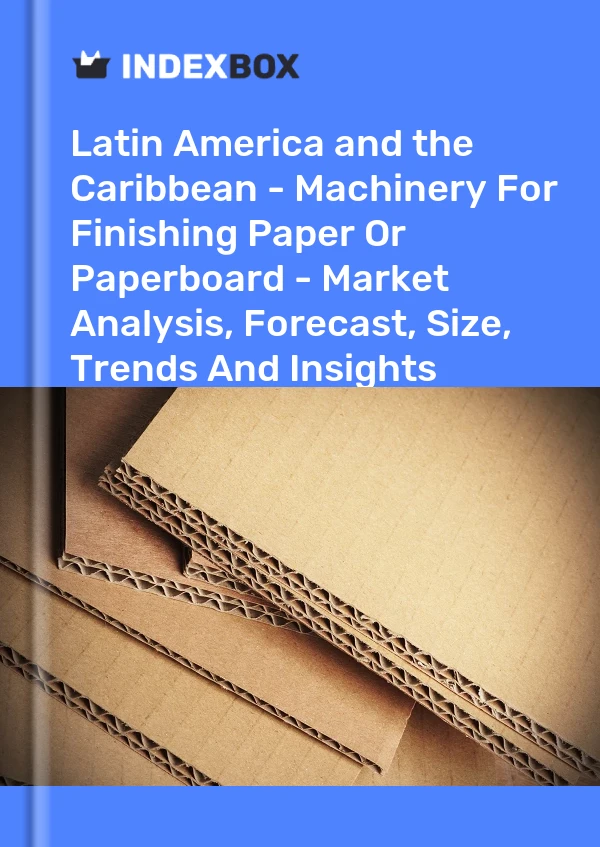 Report Latin America and the Caribbean - Machinery for Finishing Paper or Paperboard - Market Analysis, Forecast, Size, Trends and Insights for 499$