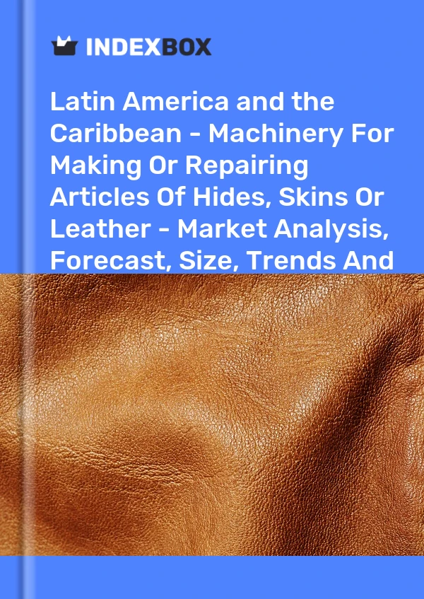 Report Latin America and the Caribbean - Machinery for Making or Repairing Articles of Hides, Skins or Leather - Market Analysis, Forecast, Size, Trends and Insights for 499$