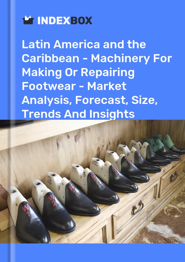 Report Latin America and the Caribbean - Machinery for Making or Repairing Footwear - Market Analysis, Forecast, Size, Trends and Insights for 499$