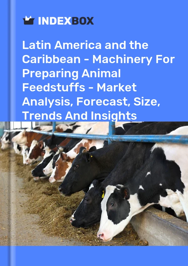 Report Latin America and the Caribbean - Machinery for Preparing Animal Feedstuffs - Market Analysis, Forecast, Size, Trends and Insights for 499$