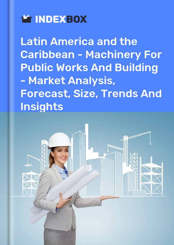 Report Latin America and the Caribbean - Machinery for Public Works and Building - Market Analysis, Forecast, Size, Trends and Insights for 499$