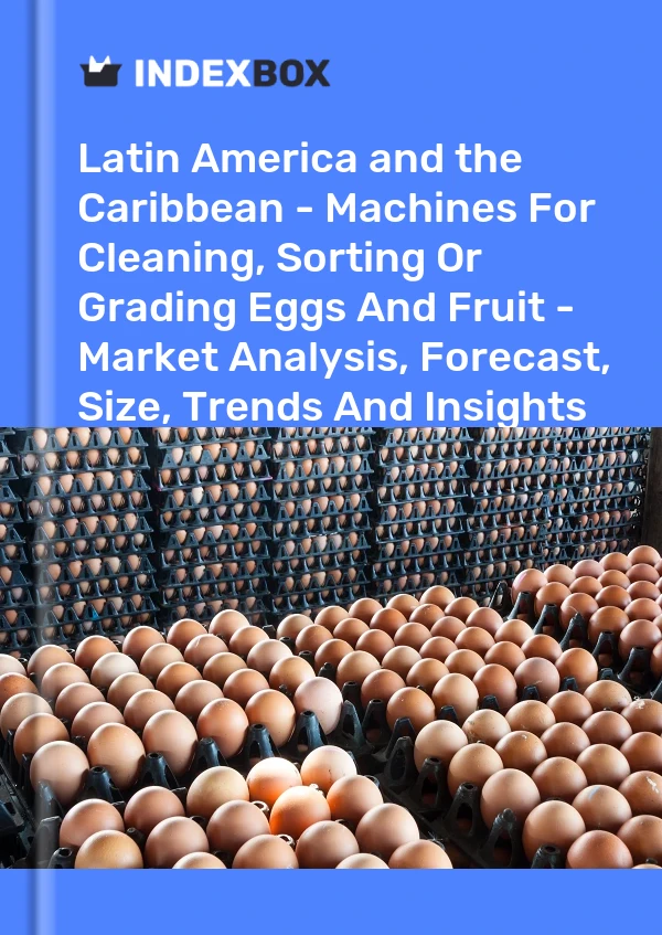 Report Latin America and the Caribbean - Machines for Cleaning, Sorting or Grading Eggs and Fruit - Market Analysis, Forecast, Size, Trends and Insights for 499$