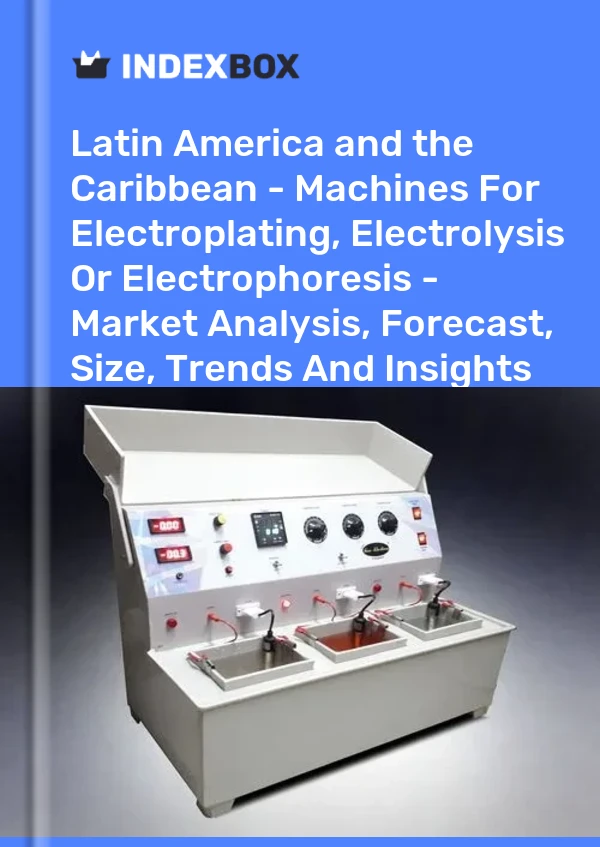 Report Latin America and the Caribbean - Machines for Electroplating, Electrolysis or Electrophoresis - Market Analysis, Forecast, Size, Trends and Insights for 499$