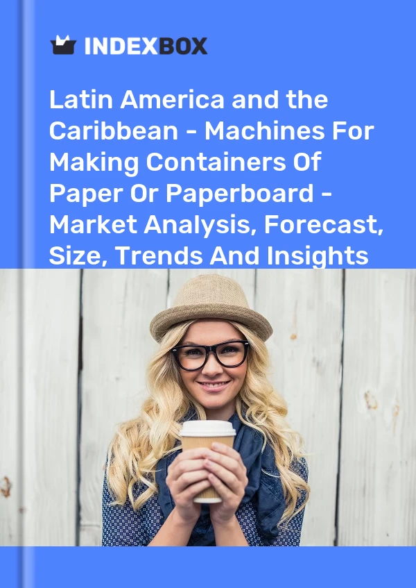 Report Latin America and the Caribbean - Machines for Making Containers of Paper or Paperboard - Market Analysis, Forecast, Size, Trends and Insights for 499$