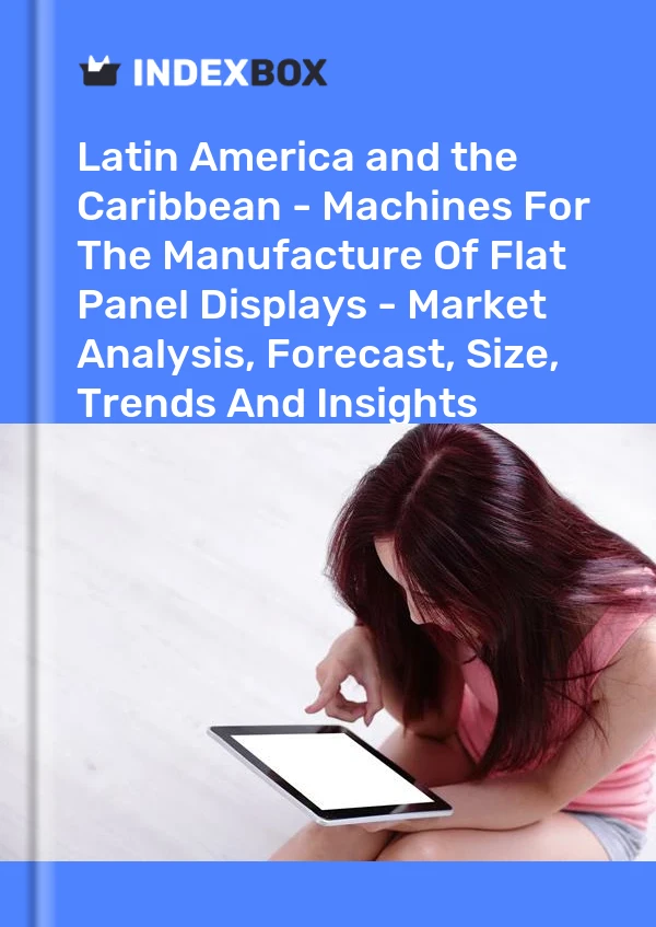 Report Latin America and the Caribbean - Machines for the Manufacture of Flat Panel Displays - Market Analysis, Forecast, Size, Trends and Insights for 499$