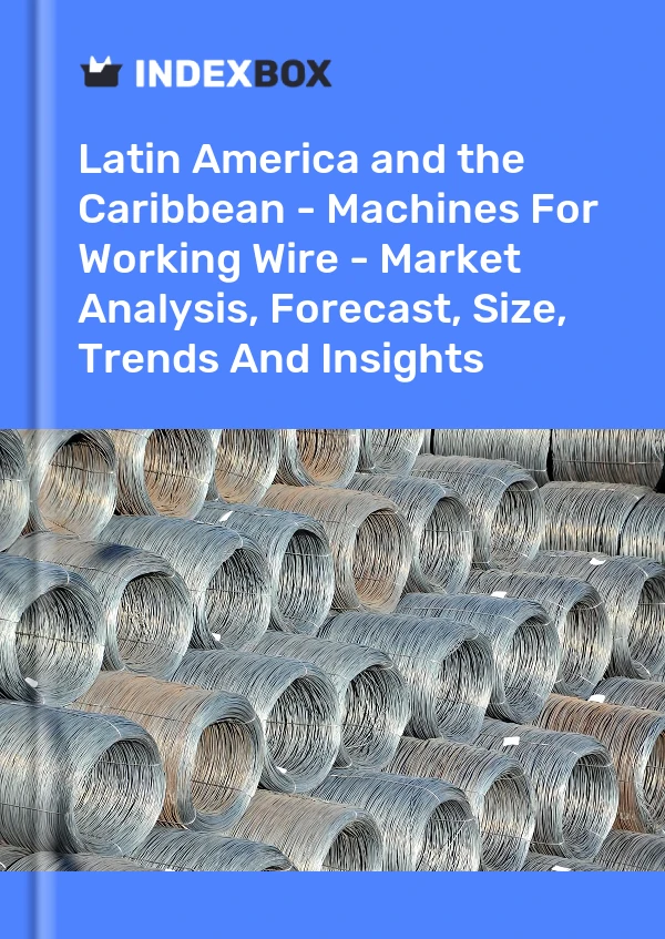 Report Latin America and the Caribbean - Machines for Working Wire - Market Analysis, Forecast, Size, Trends and Insights for 499$