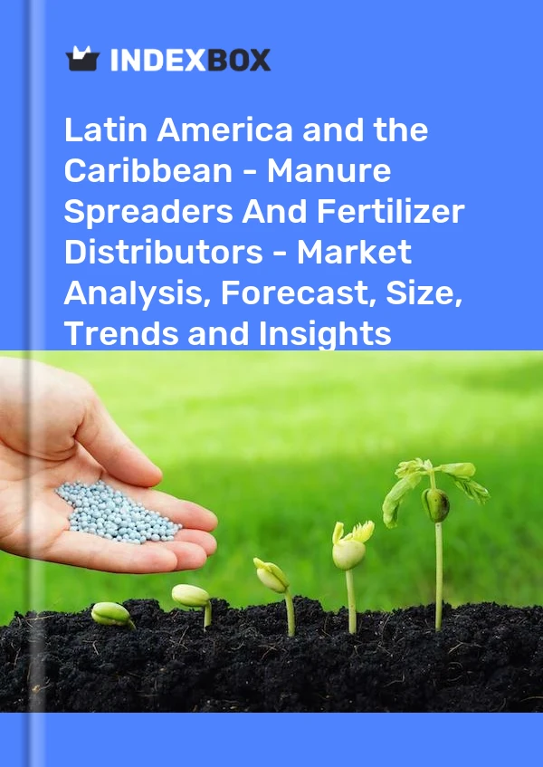 Report Latin America and the Caribbean - Manure Spreaders and Fertilizer Distributors - Market Analysis, Forecast, Size, Trends and Insights for 499$