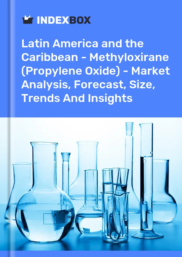 Report Latin America and the Caribbean - Methyloxirane (Propylene Oxide) - Market Analysis, Forecast, Size, Trends and Insights for 499$