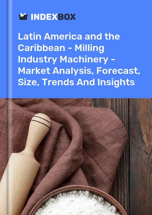 Report Latin America and the Caribbean - Milling Industry Machinery - Market Analysis, Forecast, Size, Trends and Insights for 499$