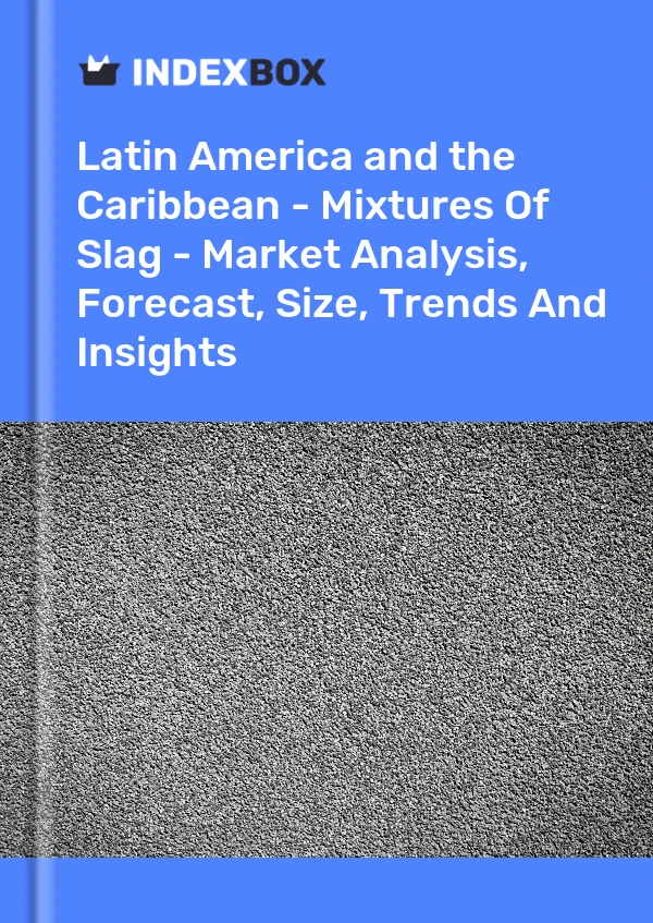 Report Latin America and the Caribbean - Mixtures of Slag - Market Analysis, Forecast, Size, Trends and Insights for 499$