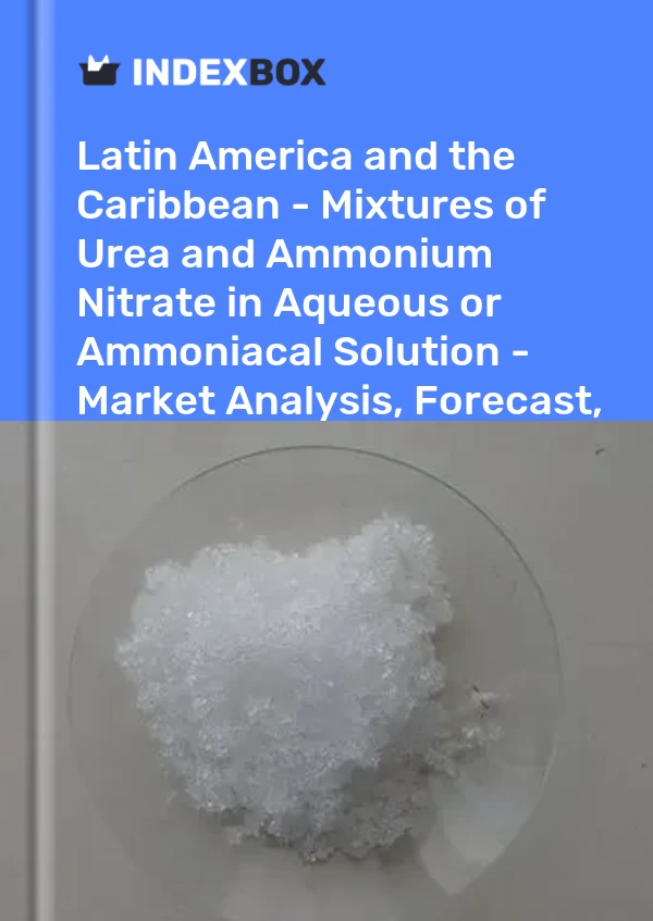 Report Latin America and the Caribbean - Mixtures of Urea and Ammonium Nitrate in Aqueous or Ammoniacal Solution - Market Analysis, Forecast, Size, Trends and Insights for 499$