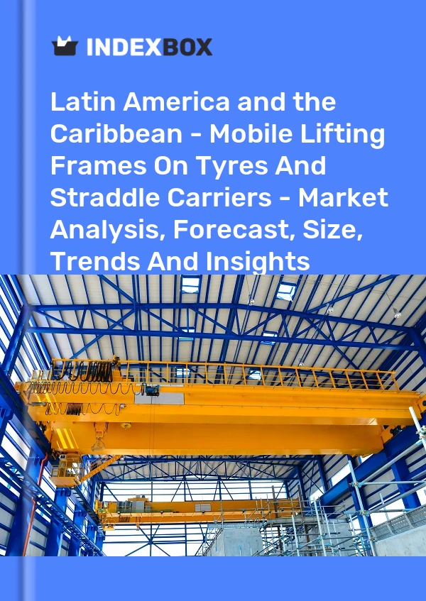 Report Latin America and the Caribbean - Mobile Lifting Frames on Tyres and Straddle Carriers - Market Analysis, Forecast, Size, Trends and Insights for 499$