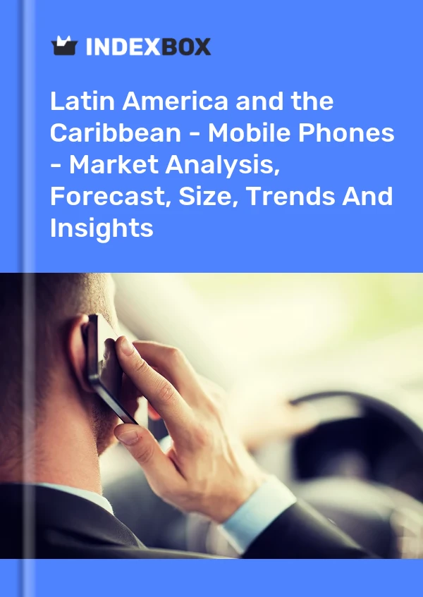 Report Latin America and the Caribbean - Mobile Phones - Market Analysis, Forecast, Size, Trends and Insights for 499$