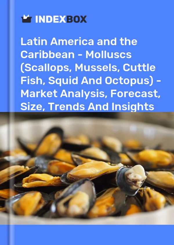 Report Latin America and the Caribbean - Molluscs (Scallops, Mussels, Cuttle Fish, Squid and Octopus) - Market Analysis, Forecast, Size, Trends and Insights for 499$