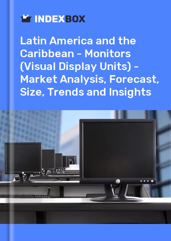 Report Latin America and the Caribbean - Monitors (Visual Display Units) - Market Analysis, Forecast, Size, Trends and Insights for 499$
