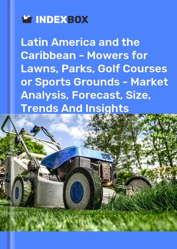 Report Latin America and the Caribbean - Mowers for Lawns, Parks, Golf Courses or Sports Grounds - Market Analysis, Forecast, Size, Trends and Insights for 499$