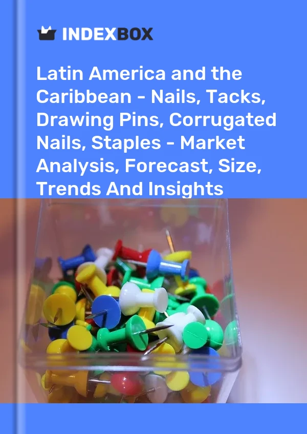 Report Latin America and the Caribbean - Nails, Tacks, Drawing Pins, Corrugated Nails, Staples - Market Analysis, Forecast, Size, Trends and Insights for 499$