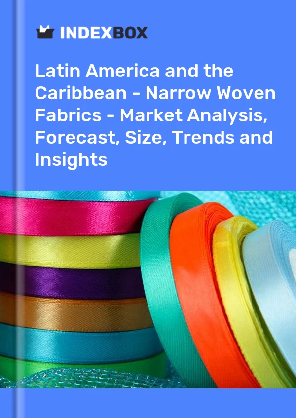 Report Latin America and the Caribbean - Narrow Woven Fabrics - Market Analysis, Forecast, Size, Trends and Insights for 499$