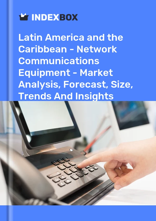 Report Latin America and the Caribbean - Network Communications Equipment - Market Analysis, Forecast, Size, Trends and Insights for 499$