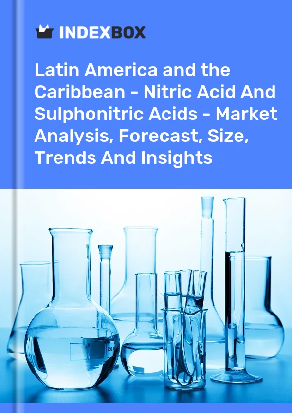 Report Latin America and the Caribbean - Nitric Acid and Sulphonitric Acids - Market Analysis, Forecast, Size, Trends and Insights for 499$