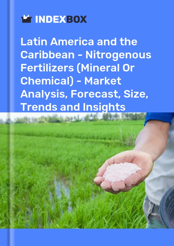 Report Latin America and the Caribbean - Nitrogenous Fertilizers (Mineral or Chemical) - Market Analysis, Forecast, Size, Trends and Insights for 499$
