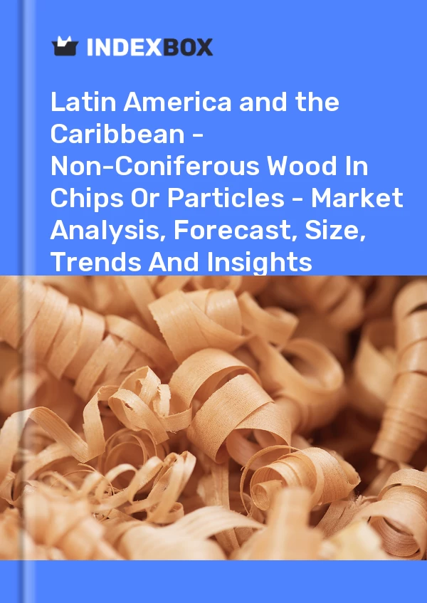 Report Latin America and the Caribbean - Non-Coniferous Wood in Chips or Particles - Market Analysis, Forecast, Size, Trends and Insights for 499$