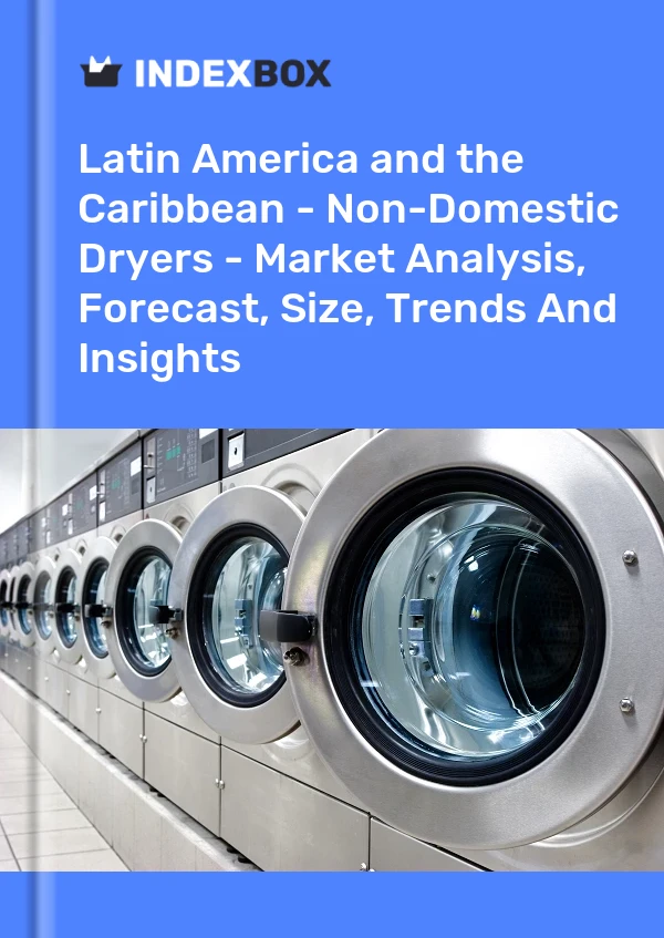 Report Latin America and the Caribbean - Non-Domestic Dryers - Market Analysis, Forecast, Size, Trends and Insights for 499$
