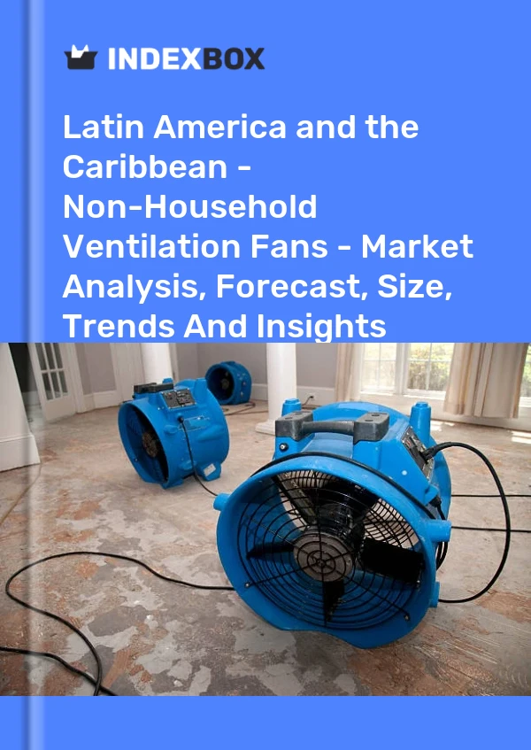 Report Latin America and the Caribbean - Non-Household Ventilation Fans - Market Analysis, Forecast, Size, Trends and Insights for 499$