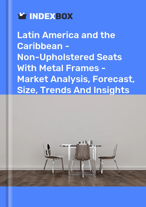 Report Latin America and the Caribbean - Non-Upholstered Seats With Metal Frames - Market Analysis, Forecast, Size, Trends and Insights for 499$